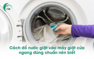 Cách đổ nước giặt vào máy giặt cửa ngang đúng chuẩn nên biết