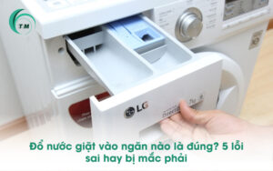 Đổ nước giặt vào ngăn nào là đúng? 5 lỗi sai hay bị mắc phải