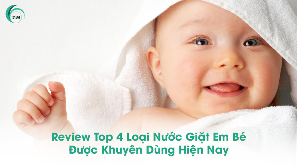 Review Top 4 Loại Nước Giặt Em Bé Được Khuyên Dùng Hiện Nay