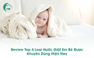 Review Top 4 Loại Nước Giặt Em Bé Được Khuyên Dùng Hiện Nay